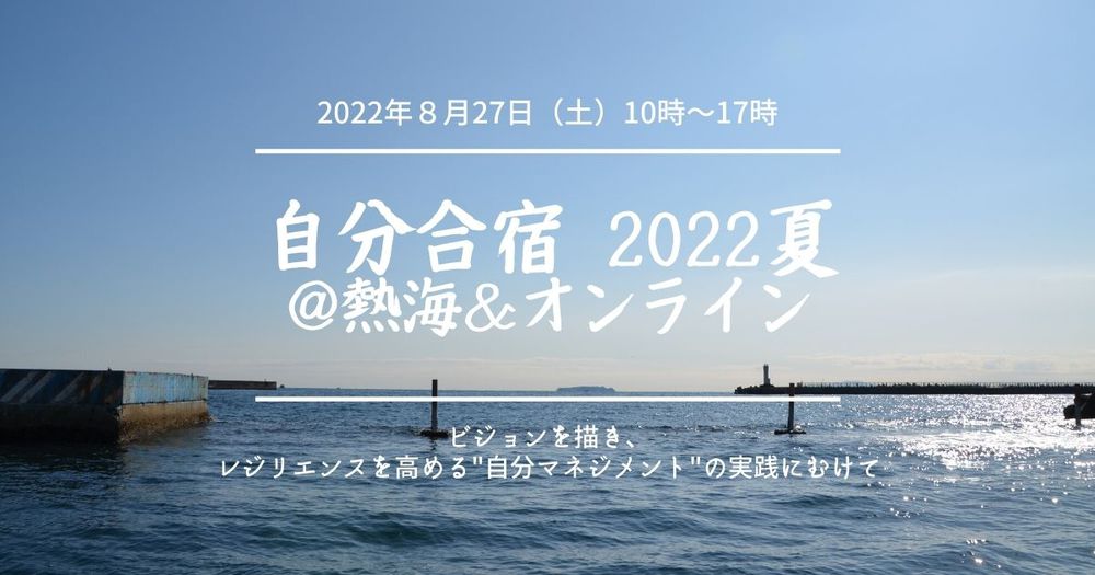 2022年８月27日（土）開催 「自分合宿 2022夏＠熱海＆オンライン ～ビジョンを描き、レジリエンスを高める"自分マネジメント"の実践にむけて～」