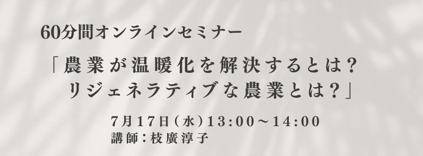 【終了しました】7月17日開催：≪60分間オンラインセミナ－≫ 「農業が温暖化を解決するとは？　リジェネラティブな農業とは？」