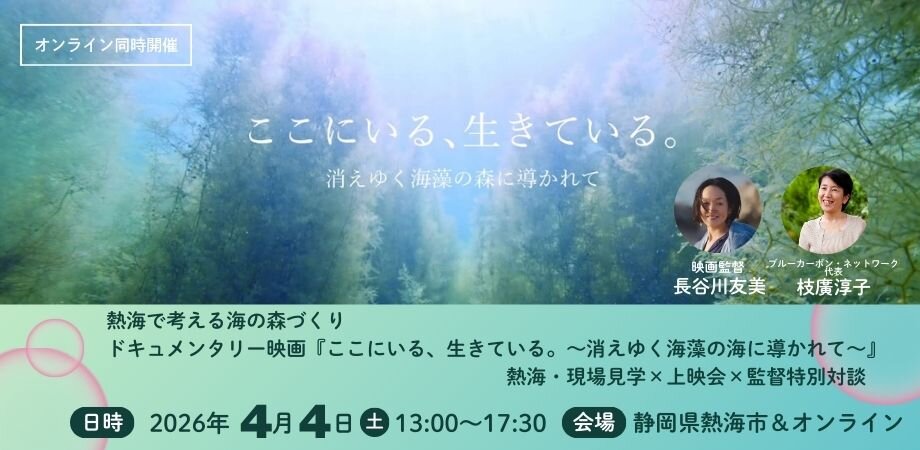 【参加者募集】熱海で考える海の森づくり：ドキュメンタリー映画『ここにいる、生きている。～消えゆく海藻の海に導かれて～』熱海・現場見学×上映会×監督特別対談